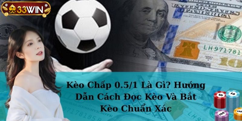Bí quyết thắng kèo 0.5 1 hiệu quả và an toàn nhất
